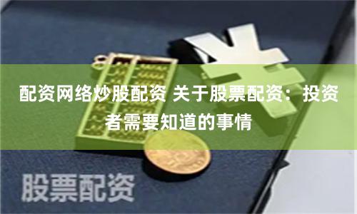 配资网络炒股配资 关于股票配资：投资者需要知道的事情
