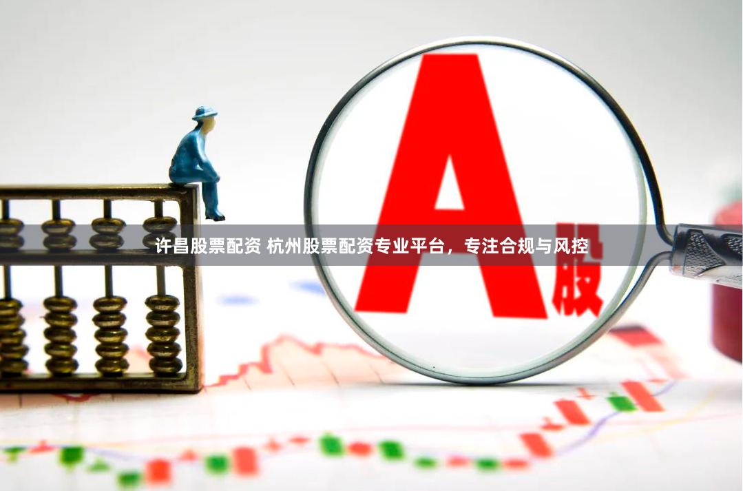 许昌股票配资 杭州股票配资专业平台，专注合规与风控